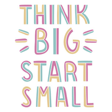 Think big start small lettering