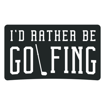 I'd rather be golfing design