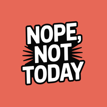 Nope Not Today typography vector, expressive hand drawn lettering on coral background, sarcastic quote for apparel and social media stickers