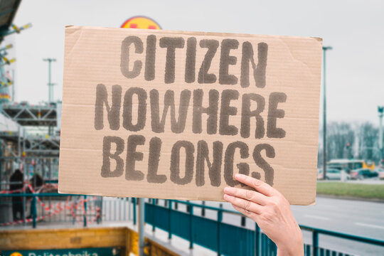"Citizen nowhere belongs" Stateless person without home country. ROOTLESS. HOMELESS. ALONE. LOST. ABANDONED.