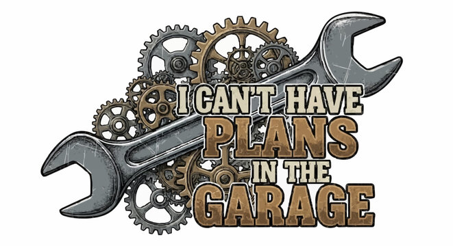 I Can't I Have Plans In The Garage Funny Mechanic Quote
