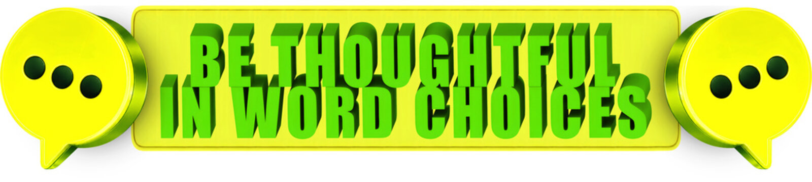Be Thoughtful,In Word Choices , 3d text over a yellow rounded rectangular banner surrounded by speech bubble