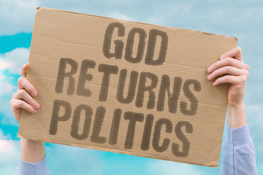 "God returns politics" Divine influence re-enters governmental discourse. RELIGIOUS. POLITICAL. FAITH. GOVERNMENT. MORALITY.