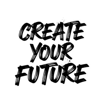 Inspirational motivational quote create future.
