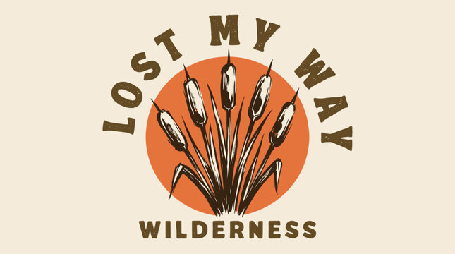 Wilderness lost my way vintage artwork. Cattail plant outdoor design. Nature t shirt print.