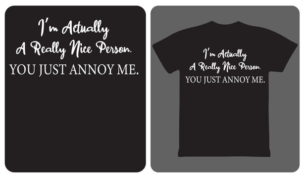 I'm actually a really nice person you just annoy me funny typography t-shirt design