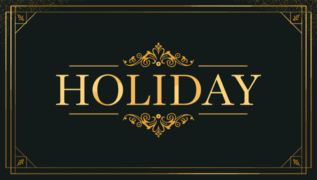 Elegant golden text "HOLIDAY" on a dark green background with decorative borders and ornate flourishes, suggesting a luxurious festive occasion.