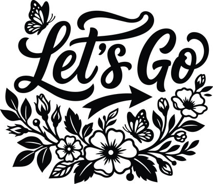 Floral vector lettering lets go with blooms butterflies and decorative script flourishes