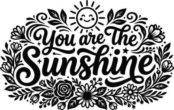 Floral script quote you are the sunshine with sun and flowers design