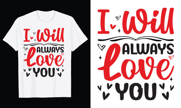 I Will Always Love You Typography T-Shirt Design, Valentine day t shirt design