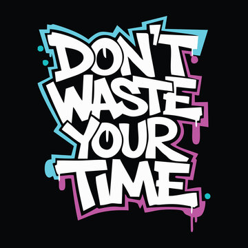 Don't Wasste Your Time Typography Design, Bold Statement Quote Street Art Style Vector Illustrationl Vector Design