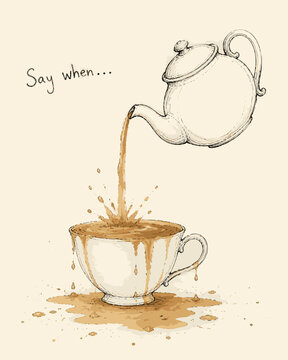 A whimsical watercolor illustration of a teapot pouring an overflowing stream of tea into a cup, paired with the handwritten phrase &ldquo;Say when...&rdquo;.