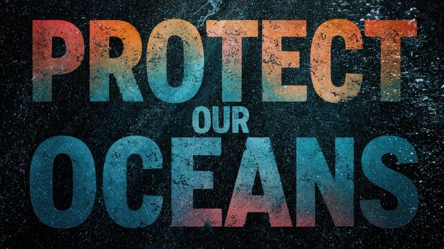 Textual message "Protect Our Oceans" vibrantly displayed over a dark, textured background, advocating for marine.