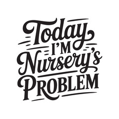 Fototapeta premium Today I'm Nursery's Problem. Vector Design Isolated on White Background