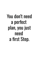 Obraz premium You don't need a perfect plan, you just need a first step