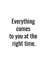 Obraz premium Everything comes to you at the right time