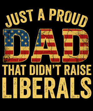 Just A Proud Dad That Didn't Raise Liberals American Patriot Conservative Fatherhood