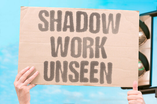 "Shadow work unseen" Informal labor goes unnoticed. UNSEEN. UNCOUNTED. UNRECOGNIZED. UNDERVALUED. HIDDEN.