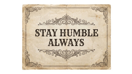 Fototapeta premium Stay Humble Always Vintage Sign with Ornate Border.
