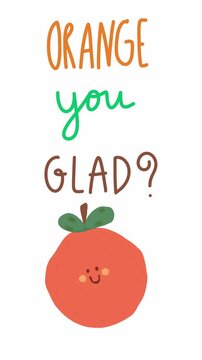 Vertical animated cute orange character with Orange You Glad quote, playful hand drawn illustration promoting joy and friendship.