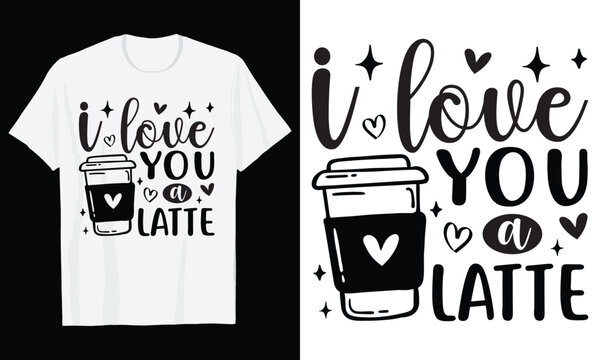 I Love You A Latte Typography T-Shirt Design, Valentine day t shirt design