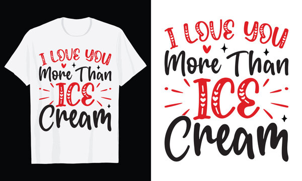 I Love You More Than Ice Cream Typography T-Shirt Design, Valentine day t shirt design