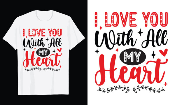 I Love You With All My Heart Typography T-Shirt Design, Valentine day t shirt design