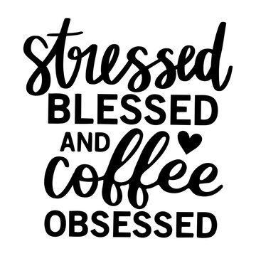 Stressed Blessed and Coffee Obsessed Quote SVG Typography Design