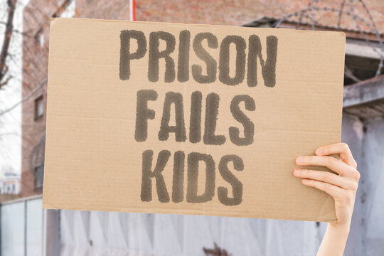 "Prison fails kids" Incarceration does not help young offenders. FAILS. YOUTH. OFFENDER. REHABILITATION. RECIDIVISM.