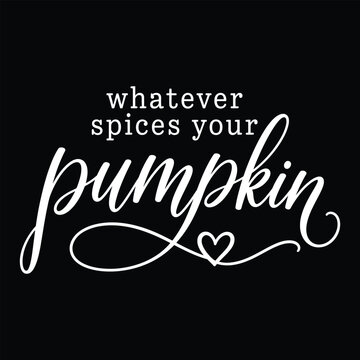 Whatever Spices Your Pumpkin Hand Lettered Autumn Typography Quote Design