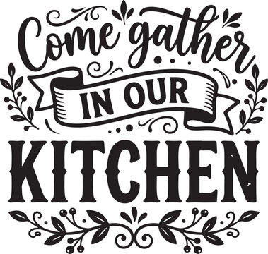 Come gather in our kitchen sit long talk much laugh often typography. Farmhouse kitchen wall art vector. Hand-lettered script quote for home decor. Kitchen sign design. Family gathering message. Black