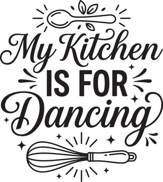 My Kitchen is for Dancing lettering quote vector illustration. Funny kitchen wall art design. Hand-drawn typography sign with whisk and spoon icons. Modern script calligraphy for home decor, aprons, a