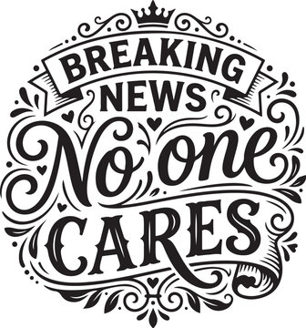 Breaking news no one cares typography vector. Sarcastic quote hand lettering design. Funny indifferent phrase for t-shirt print. Minimalist black and white calligraphy SVG. Decorative banner and heart