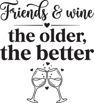 Friends and wine the older the better typography vector illustration, hand drawn quote for t-shirt and poster, funny wine lover friendship calligraphy, minimalist black and white wall art design, vint