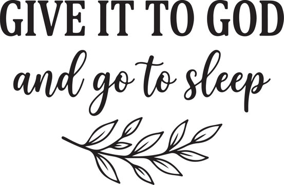 Give it to God and go to sleep. Christian quote vector illustration. Religious faith wall art. Motivational script lettering. Minimalist home decor design. Botanical leaf branch icon. Spiritual typogr