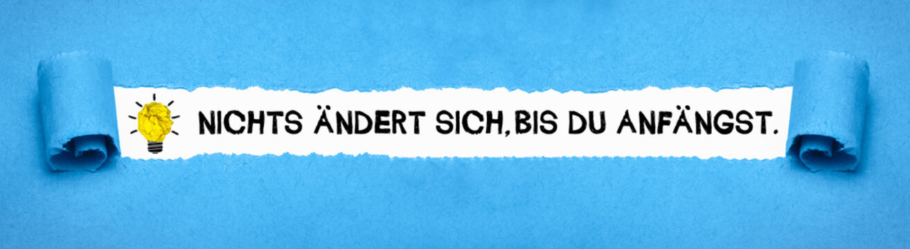 Nichts ändert sich, bis du anfängst.