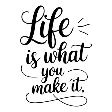 An elegant, hand-lettered typographic design reading "Life is what you make it,". A classic, motivational quote illustration presented in black on a white background.