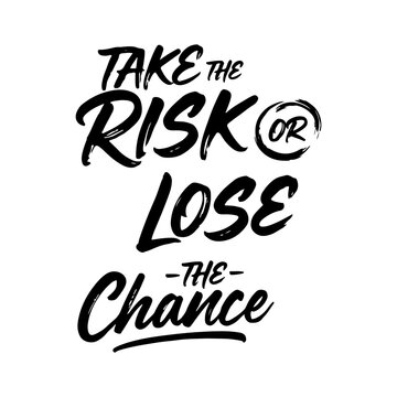 A dynamic, hand-lettered typographic design reading "TAKE THE RISK OR LOSE THE CHANCE". This bold, motivational quote is presented in black on a clean white background.