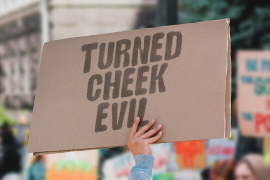 "Turned cheek evil" Passivity in the face of wrong. PASSIVITY. WRONG. EVIL. FACE. COWARDICE.