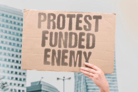 "Protest funded enemy" Demonstrations financed by adversarial forces. FINANCED. ADVERSARIAL. FORCES. DEMONSTRATIONS. PROTEST.
