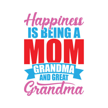 Happiness Is Being A Mom Grandma And Great Grandma