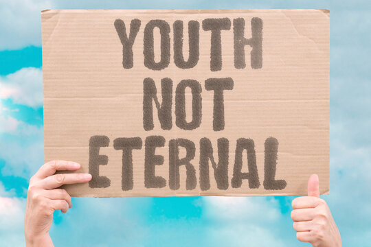 "Youth not eternal" Being young is not a permanent state. PERMANENT. STATE. YOUNG. ETERNAL. NOT.
