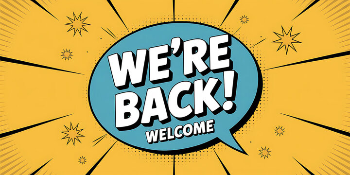 Comic book style speech bubble announcing WE' REBACKWELCOME on yellow background