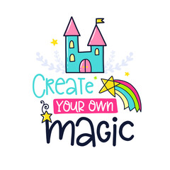 Fototapeta premium Create Your Own Magic Cute Inspirational Typography T Shirt Design with Castle, Rainbow and Wand Illustration