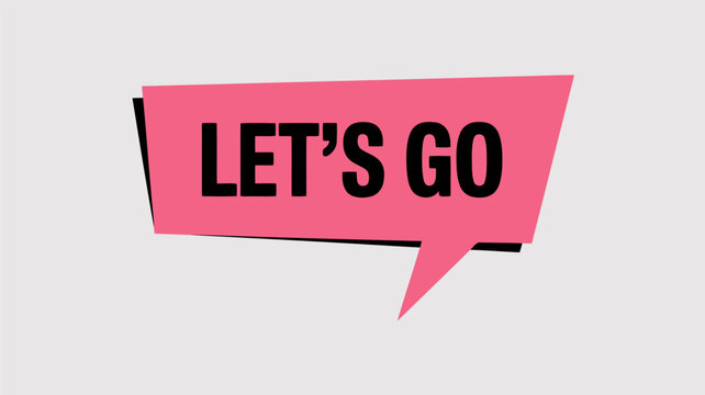 Pink geometric speech bubble with " LET' SGO" text on a gray background lets go