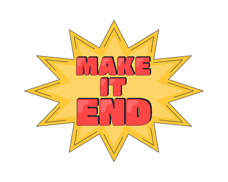 Make it end inside comic burst internet reaction illustration. Glossy lettering phrase against starburst. Dramatic distress expression. Gen z word overlay. Cartoon 2D vector graphic isolated