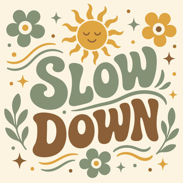 Retro Boho Vibes: Embrace a slower pace of life with this charming illustration featuring the words Slow Down in a groovy, retro font, surrounded by whimsical floral elements, a smiling sun.
