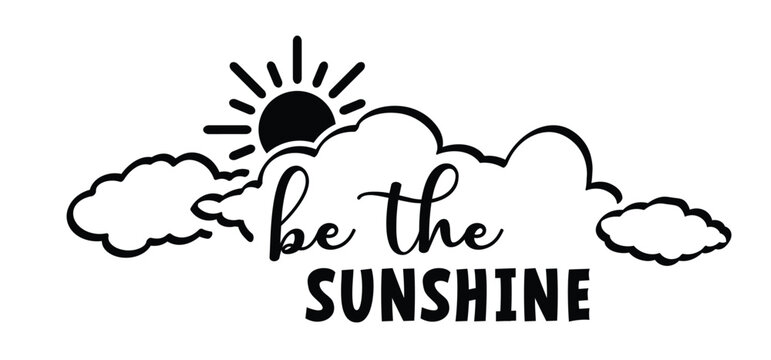 Be the sunshine, great day slogan. To day is your day or hello new day. A cheerful sun and clouds for positive inspiration. Motivation, message moment concept. relax quotes. Have funny day.