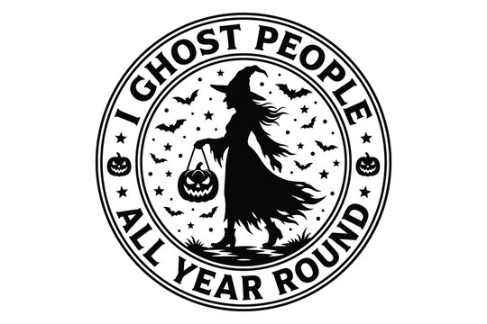 Halloween graphic design featuring a witch with a pumpkin, surrounded by bats in a circular frame with the text I Ghost People All Year Round