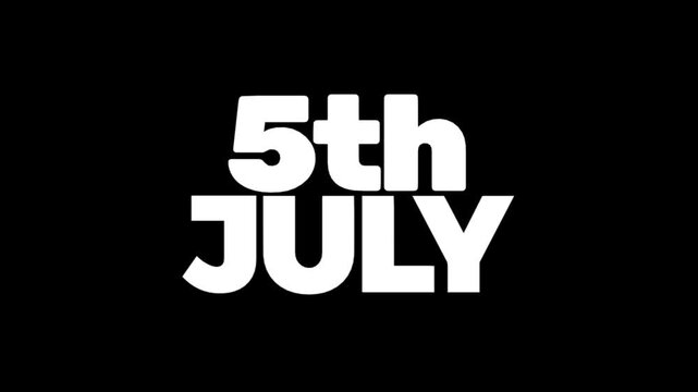 Bold 5th JULY text animation in clean white on a dark background, perfect for calendar events, anniversary celebrations, patriotic themes, and modern title sequences.